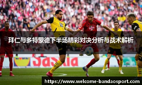 拜仁与多特蒙德下半场精彩对决分析与战术解析
