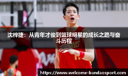 沈梓捷：从青年才俊到篮球明星的成长之路与奋斗历程